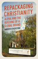 Repackaging Christianity : Alpha and the building of a global brand-9781399801539