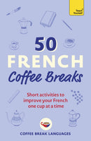 50 French Coffee Breaks : Short activities to improve your French one cup at a time-9781399802369