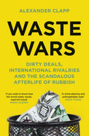 Waste Wars : Dirty Deals, International Rivalries and the Scandalous Afterlife of Rubbish-9781399803120