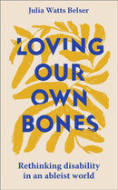 Loving Our Own Bones : Rethinking disability in an ableist world-9781399804240