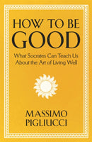 How To Be Good : What Socrates Can Teach Us About the Art of Living Well-9781399804936