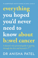 everything you hoped you'd never need to know about bowel cancer : A doctor's very personal guide to getting through the sh*t and beyond-9781399807067
