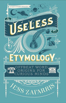 Useless Etymology : Offbeat Word Origins for Curious Minds-9781399809184
