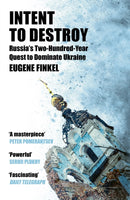 Intent to Destroy : Russia's Two-Hundred-Year Quest to Dominate Ukraine-9781399809733