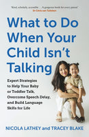 What to Do When Your Child Isn't Talking : Expert Strategies to Help Your Baby or Toddler Talk, Overcome Speech Delay, & Build Language Skills for Life-9781399809764