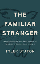The Familiar Stranger : (Re)Introducing the Holy Spirit to Those in Search of an Experiential Spirituality-9781399814102