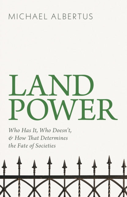 Land Power : Who Has It, Who Doesn't, and How That Determines the Fate of Societies-9781399814324