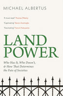 Land Power : Who Has It, Who Doesn't, and How That Determines the Fate of Societies-9781399814348
