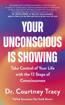 Your Unconscious Is Showing : Take Control of Your Life with the 12 Steps of Consciousness-9781399815536