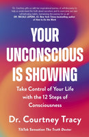 Your Unconscious Is Showing : Take Control of Your Life with the 12 Steps of Consciousness-9781399815543