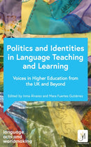 Politics and Identities in Language Teaching and Learning : Voices in Higher Education from the UK and Beyond-9781399816175