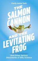 The Salmon Cannon and the Levitating Frog : And Other Serious Discoveries of Silly Science-9781399817004