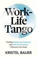 Work-Life Tango : Finding Happiness, Harmony and Peak Performance Wherever You Work-9781399817455
