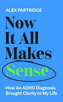Now It All Makes Sense - How An ADHD Diagnosis Changed My Life : The Sunday Times Bestseller from the Founder of LadBible and UniLad-9781399817813