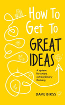 How to Get to Great Ideas : A system for smart, extraordinary thinking-9781399818452