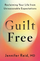 Guilt Free : Reclaiming Your Life From Unreasonable Expectations-9781399818469