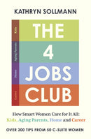 The 4 Jobs Club : How Smart Women Care for It All: Kids, Aging Parents, Home and Career-9781399818551