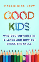 Good Kids : Why You Suffered in Silence and How to Break the Cycle-9781399821254