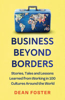 Business Beyond Borders : Stories, Tales and Lessons Learned from Working in 100 Cultures Around the World-9781399822275