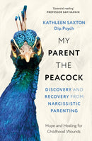 My Parent the Peacock : Discovery and Recovery from Narcissistic Parenting-9781399822596
