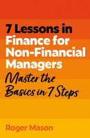 7 Lessons in Finance for Non-Financial Managers : Master the Basics of Finance in 7 Steps-9781399830089
