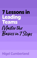 7 Lessons in Leading Teams : Master the Basics of Team Leadership in 7 Steps-9781399830140