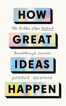 How Great Ideas Happen : The Hidden Steps Behind Breakthrough Success-9781399834551