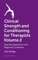 Clinical Strength and Conditioning for Therapists Volume 2 : Exercise Application and Regional Conditions-9781399836609