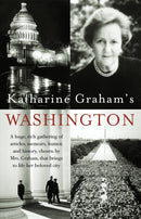 Katharine Graham's Washington : A Huge, Rich Gathering of Articles, Memoirs, Humor, and History, Chosen by Mrs. Graham, That Brings to Life Her Beloved City-9781400030590