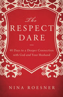 The Respect Dare : 40 Days to a Deeper Connection with God and Your Husband-9781400204472
