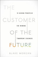 The Customer of the Future : 10 Guiding Principles for Winning Tomorrow's Business-9781400213634
