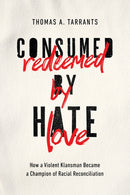Consumed by Hate, Redeemed by Love : How a Violent Klansman Became a Champion of Racial Reconciliation-9781400215386