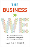 The Business of We : The Proven Three-Step Process for Closing the Gap Between Us and Them in Your Workplace-9781400216802
