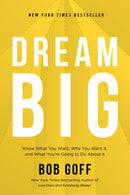 Dream Big : Know What You Want, Why You Want It, and What You're Going to Do About It-9781400220977
