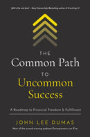 The Common Path to Uncommon Success : A Roadmap to Financial Freedom and Fulfillment-9781400221097