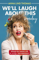 We'll Laugh About This (Someday) : Essays on Taking Life a Smidge Too Seriously-9781400221967