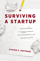 Surviving a Startup : Practical Strategies for Starting a Business, Overcoming Obstacles, and Coming Out on Top-9781400223190