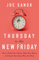 Thursday is the New Friday : How to Work Fewer Hours, Make More Money, and Spend Time Doing What You Want-9781400225989