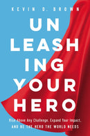 Unleashing Your Hero : Rise Above Any Challenge, Expand Your Impact, and Be the Hero the World Needs-9781400228768