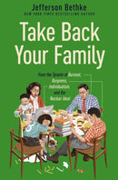 Take Back Your Family : From the Tyrants of Burnout, Busyness, Individualism, and the Nuclear Ideal-9781400230013