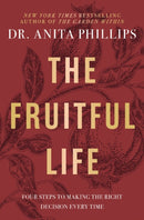 The Fruitful Life : Four Steps to Making the Right Decision Every Time-9781400233007
