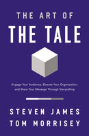 The Art of the Tale : Engage Your Audience, Elevate Your Organization, and Share Your Message Through Storytelling-9781400233113