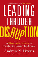 Leading through Disruption : A Changemaker's Guide to Twenty-First Century Leadership-9781400233830