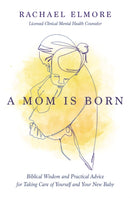 A Mom Is Born : Biblical Wisdom and Practical Advice for Taking Care of Yourself and Your New Baby - The Perfect Christian Baby Shower Gift or Postpartum Gift for New and Expectant Mothers-9781400233991