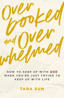 Overbooked and Overwhelmed : How to Keep Up with God When You're Just Trying to Keep Up with Life-9781400239245