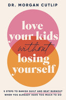 Love Your Kids Without Losing Yourself : 5 Steps for Busy Moms to Banish Guilt and Finally Beat Burnout-9781400239665