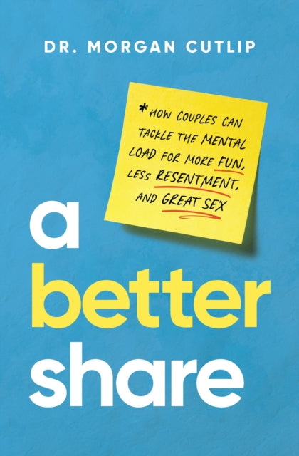 A Better Share : How Couples Can Tackle the Mental Load for More Fun, Less Resentment, and Great Sex-9781400239672