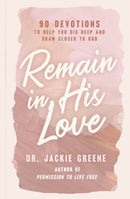 Remain in His Love : 90 Devotions to Help You Dig Deep and Draw Closer to God (A 90-Day Devotional)-9781400241934