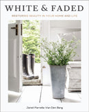 White and Faded : Restoring Beauty in Your Home and Life (The Perfect Gift for People Who Love Interior Design, Decorating, and Creating Beautiful, Healing Spaces at Home)-9781400243396