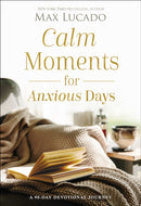 Calm Moments for Anxious Days : A 90-Day Devotional Journey (90 Daily Devotions, with Journal Prompts, to Promote Wellness and Peace and Decrease Worry and Stress)-9781400243495